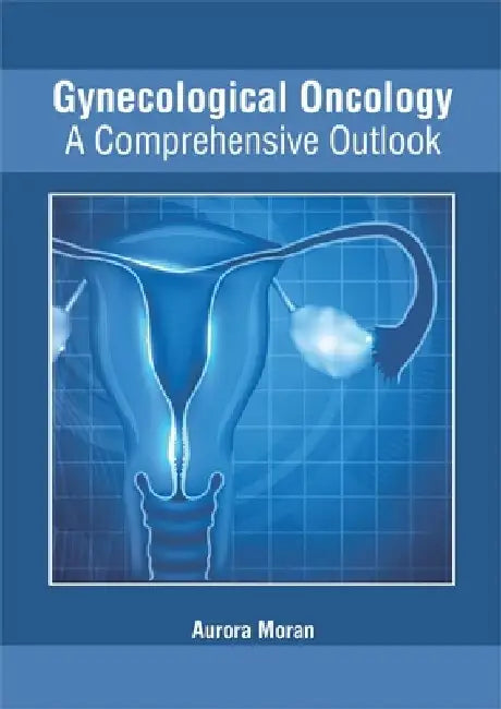 Gynecological Oncology: A Comprehensive Outlook by Aurora Moran