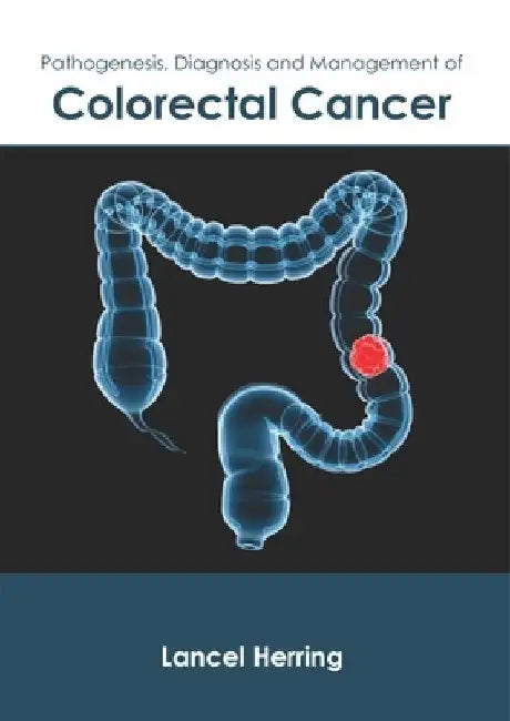 Pathogenesis, Diagnosis and Management of Colorectal Cancer by Lancel Herring
