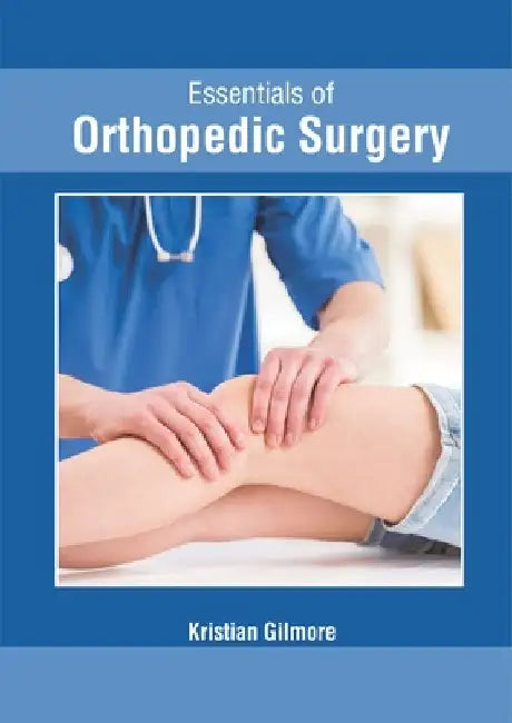 Essentials of Orthopedic Surgery by Kristian Gilmore