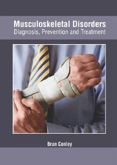 Musculoskeletal Disorders: Diagnosis, Prevention and Treatment by Bran Conley