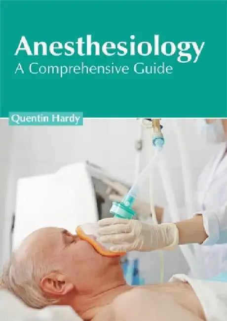 Anesthesiology: A Comprehensive Guide by Quentin Hardy