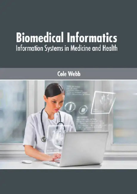 Biomedical Informatics: Information Systems in Medicine and Health by Cole Webb