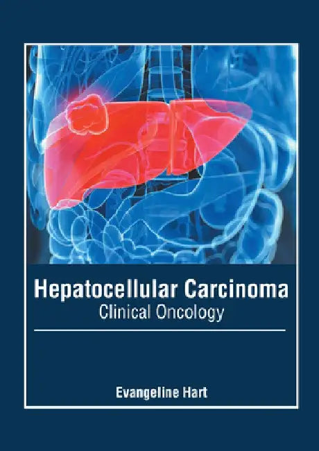Hepatocellular Carcinoma: Clinical Oncology by Evangeline Hart