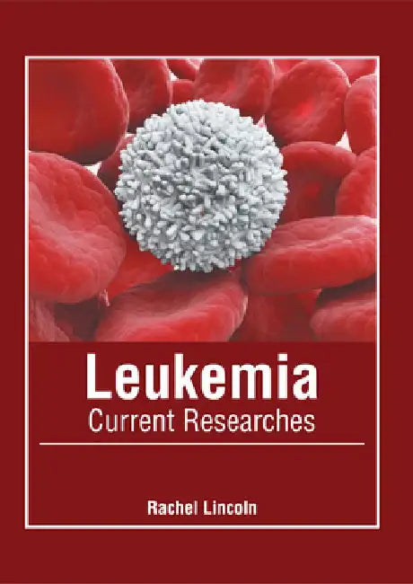 Leukemia: Current Researches by Rachel Lincoln