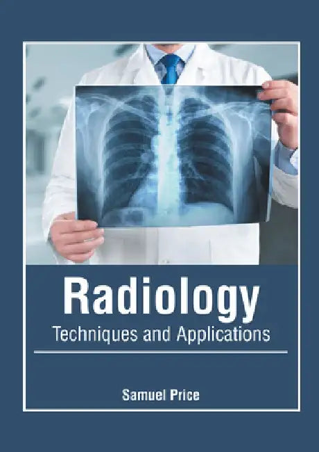 Radiology: Techniques and Applications by Samuel Price