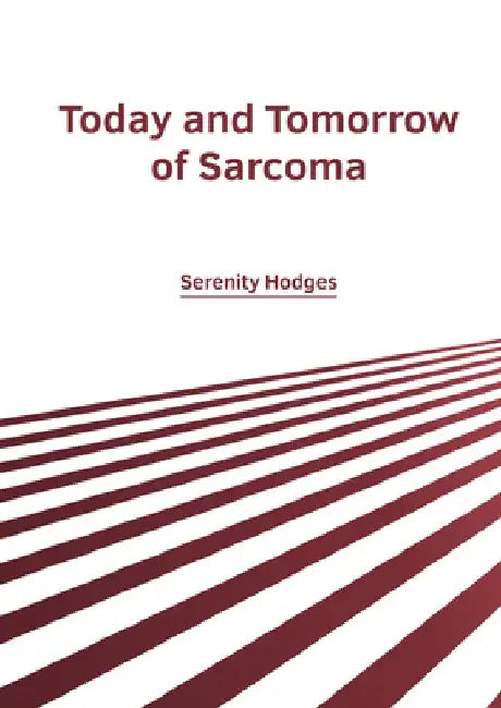 Today and Tomorrow of Sarcoma by Serenity Hodges