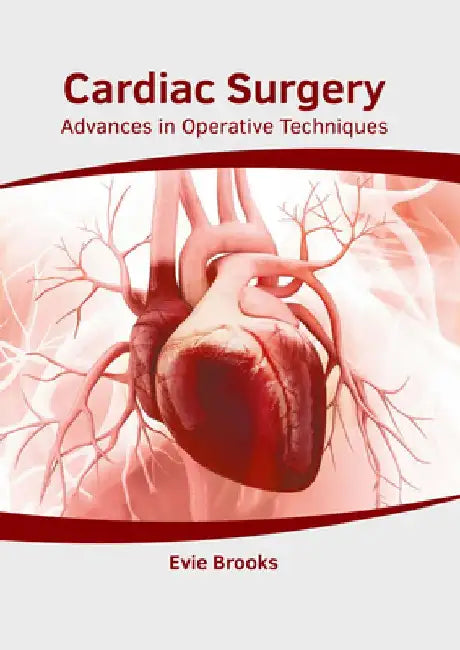 Cardiac Surgery: Advances in Operative Techniques by Evie Brooks