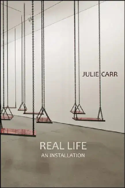 Real Life: An Installation by Julie Carr