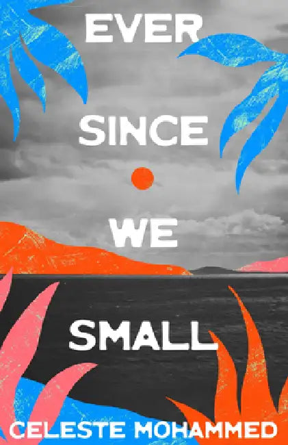 Ever Since We Small by Celeste Mohammed