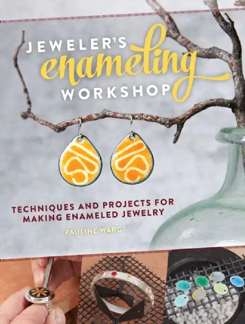 Jeweler's Enameling Workshop: Techniques and Projects for Making Enameled Jewelry by Pauline Warg