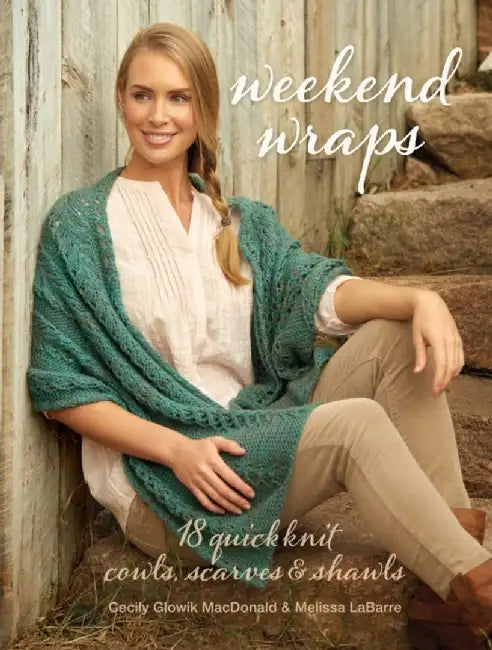 Weekend Wraps: 18 Quick Knit Cowls, Scarves & Shawls by Cecily Glowik MacDonald