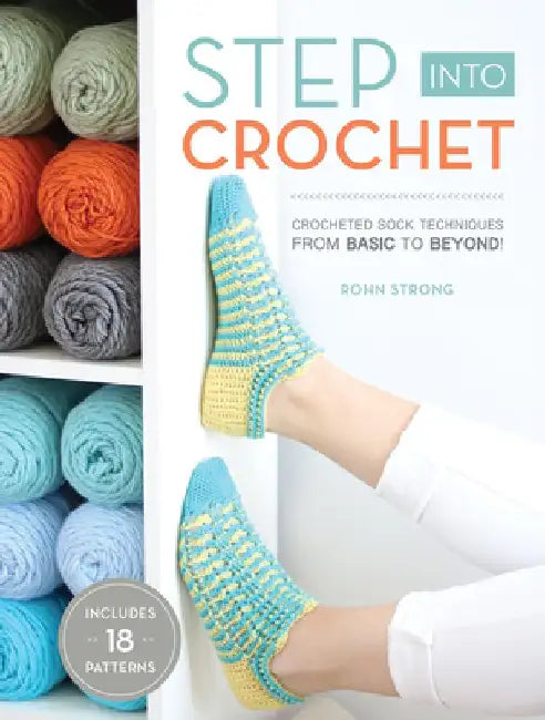 Step Into Crochet: Crocheted Sock Techniques--From Basic to Beyond! by Rohn Strong