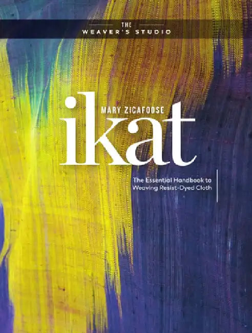 Ikat: The Essential Handbook to Weaving with Resists by Mary Zicafoose
