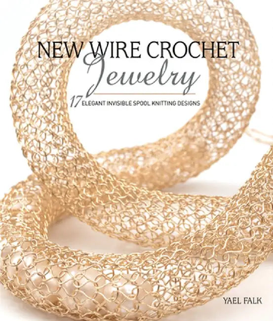 Wire Crochet Jewelry: 17 Elegant Pieces to Stitch by Yael Falk