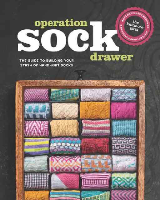 Operation Sock Drawer: The Declassified Guide to Building Your Stash of Hand-Knit Socks by Knitmore Girls