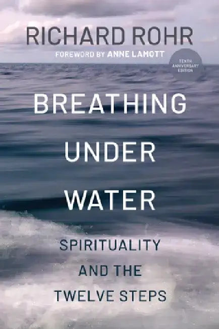Breathing Under Water: Spirituality and the Twelve Steps by Richard Rohr