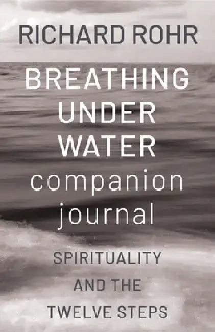 Breathing Under Water Companion Journal: Spirituality and the Twelve Steps by Richard Rohr