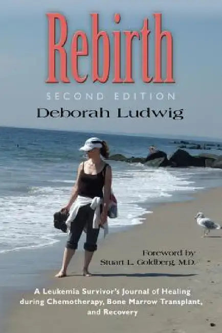 Rebirth: A Leukemia Survivor's Journal of Healing during Chemotherapy, Bone Marrow Transplant, and Recovery by Deborah Ludwig