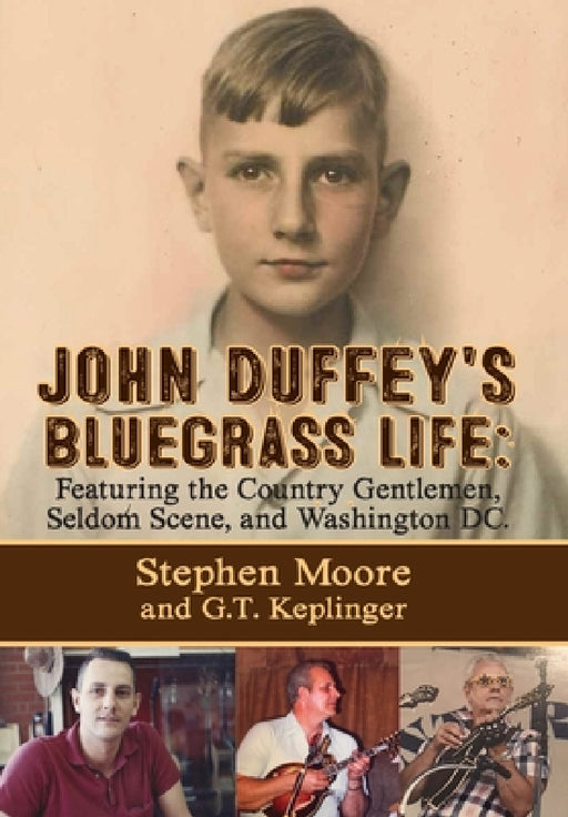 John Duffey's Bluegrass Life: FEATURING THE COUNTRY GENTLEMEN, SELDOM SCENE, AND WASHINGTON, D.C. - Second Edition by Stephen Moore, G. T. Keplinger, Tom Gray