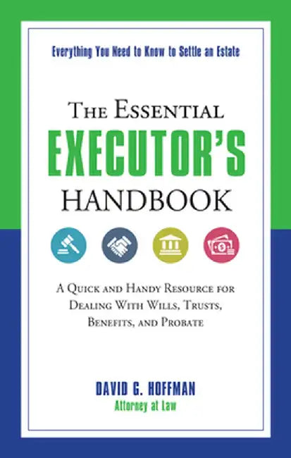 The Essential Executor's Handbook: A Quick and Handy Resource for Dealing with Wills, Trusts, Benefits, and Probate by David G. Hoffman