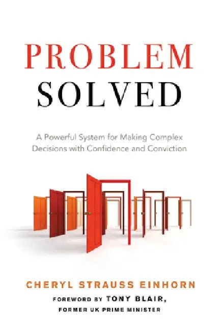 Problem Solved: A Powerful System for Making Complex Decisions with Confidence and Conviction by Cheryl Strauss Einhorn