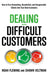 Dealing with Difficult Customers: How to Turn Demanding, Dissatisfied, and Disagreeable Clients Into Your Best Customers by Noah Fleming