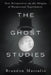 The Ghost Studies: New Perspectives on the Origins of Paranormal Experiences by Brandon Massullo
