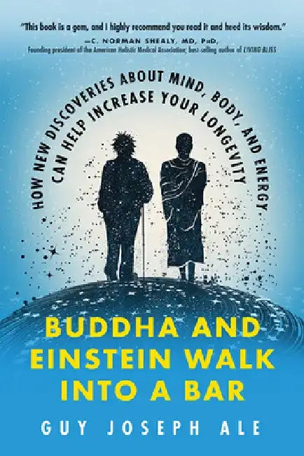 Buddha and Einstein Walk Into a Bar: How New Discoveries about Mind, Body, and Energy Can Help Increase Your Longevity by Guy Joseph Ale