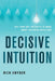 Decisive Intuition: Use Your Gut Instincts to Make Smart Business Decisions by Rick Snyder