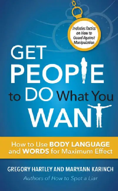 Get People to Do What You Want: How to Use Body Language and Words for Maximum Effect by Gregory Hartley