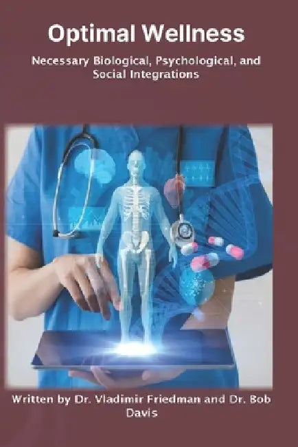 Optimal Wellness: Necessary Biological, Psychological, and Social Integrations by Vladimir Friedman