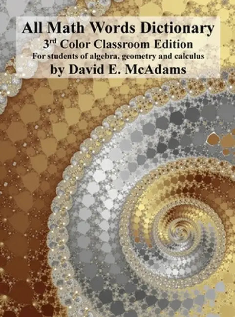 All Math Words Dictionary: For students of algebra, geometry and calculus by David E. McAdams