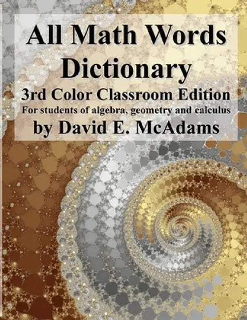 All Math Words Dictionary: For students of algebra, geometry and calculus by David E. McAdams