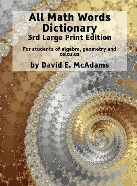 All Math Words Dictionary: For students of algebra, geometry and calculus by David E. McAdams
