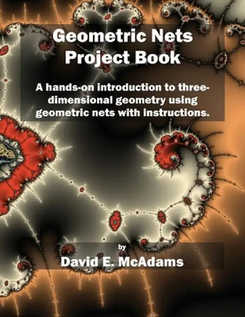 Geometric Nets Project Book: A hands-on introduction to three-dimensional geometry using nets to cut out and copy ith instructions. by David E. McAdams