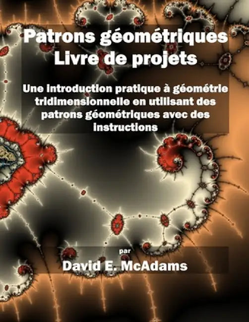 Patrons géométriques - Livre de projets: Une introduction pratique à géométrie tridimensionnelle en utilisant des patrons géométriques avec des instru by David E. McAdams