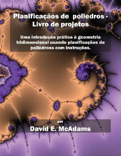 Planificaçãos de poliedros - Livro de projetos: Uma introdução prática à geometria tridimensional usando planificaçãos de poliedross com instruções. by David E. McAdams