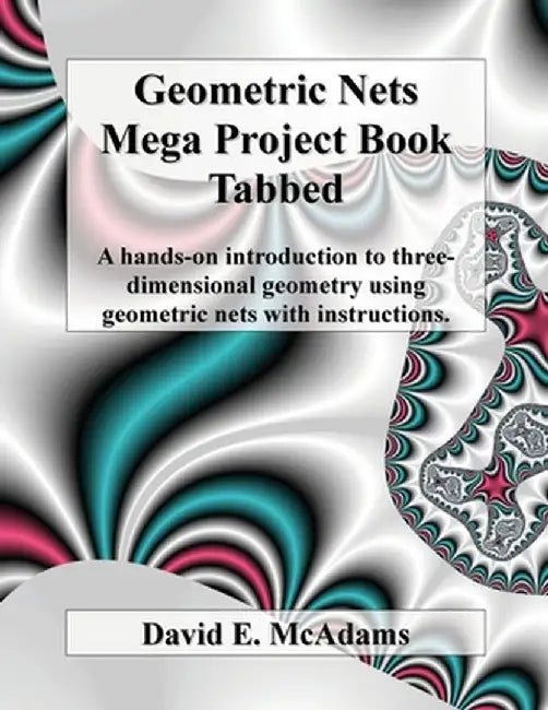 Geometric Nets Mega Project Book - Tabbed: A hands-on introduction to three-dimensional geometry using geometric nets with instructions by David E. McAdams