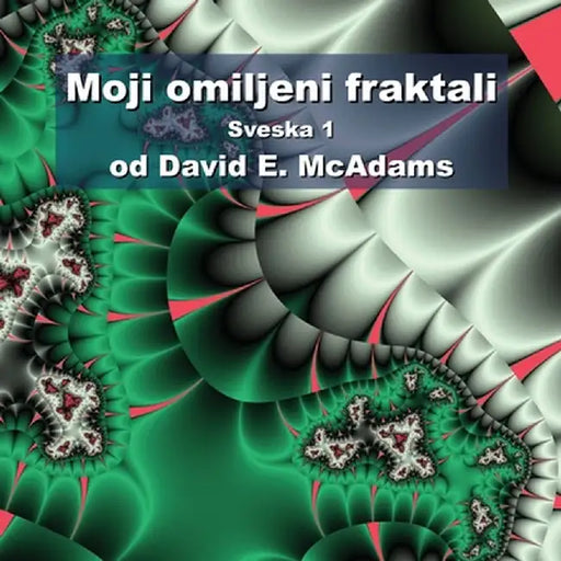 Moji omiljeni fraktali: Sveska 1 by David E. McAdams