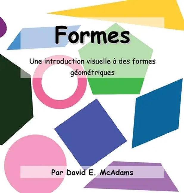 Formes: Une introduction visuelle aux formes géométriques. by David E. McAdams