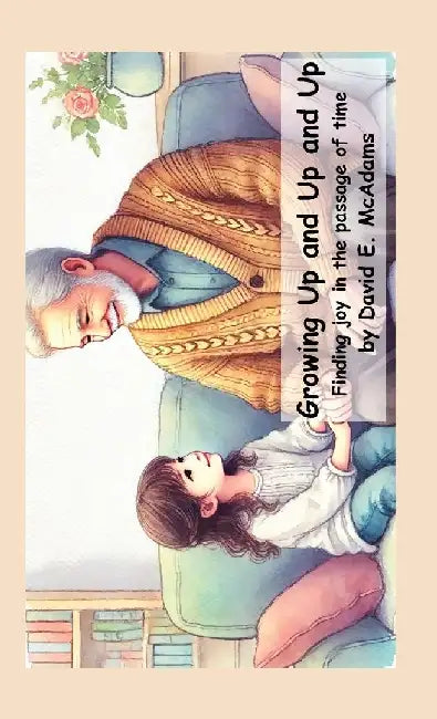 Growing Up and Up and Up: Finding joy in the passage of time by David E. McAdams