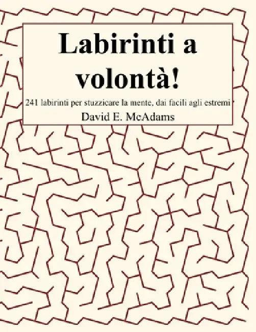 Labirinti a volontà!: 241 labirinti per stuzzicare la mente, dai facili agli estremi by David E. McAdams