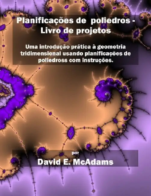 Planificações de poliedros - Livro de projetos: Uma introdução prática à geometria tridimensional usando planificações de poliedros com instruções. by McAdams, David E.