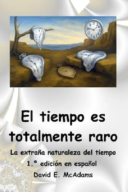 El tiempo es totalmente raro: La extraña naturaleza del tiempo by David E. McAdams