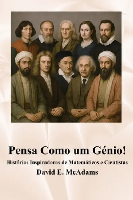 Pensa Como um Génio!: Histórias Inspiradoras de Matemáticos e Cientistas by David E. McAdams