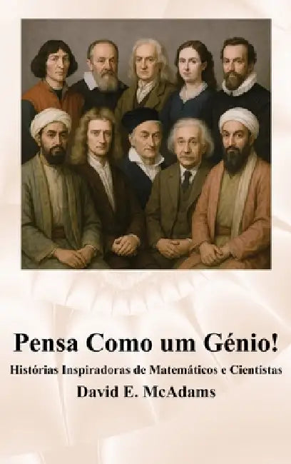 Pensa Como um Génio!: Histórias Inspiradoras de Matemáticos e Cientistas by David E. McAdams