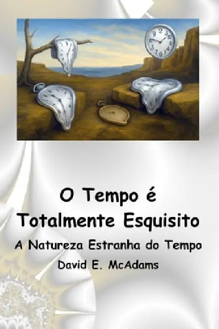 O Tempo é Totalmente Esquisito: A Natureza Estranha do Tempo by David E. McAdams