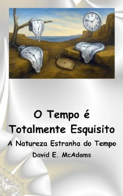 O Tempo é Totalmente Esquisito: A Natureza Estranha do Tempo by David E. McAdams