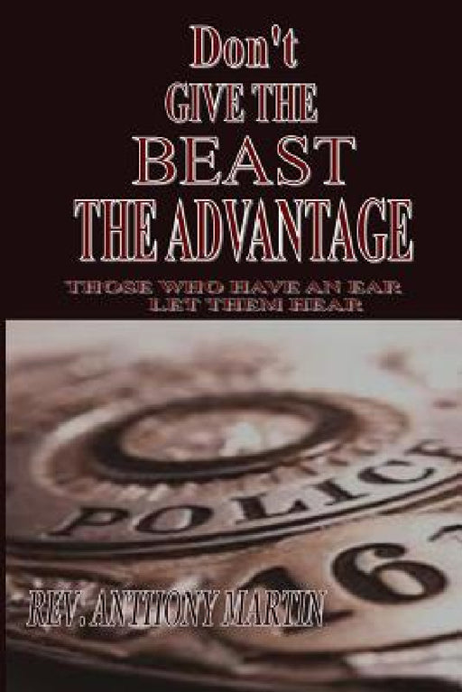 Don't Give the Beast the Advantage: Those Who Have an Ear Let Them Hear by Anthony Martin