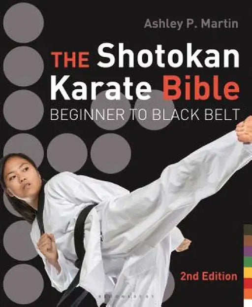 The Shotokan Karate Bible: Beginner to Black Belt by Ashley P. Martin